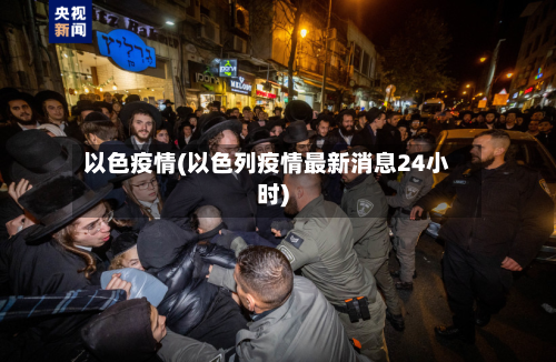以色疫情(以色列疫情最新消息24小时)-第3张图片
