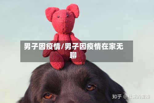 男子因疫情/男子因疫情在家无聊-第1张图片