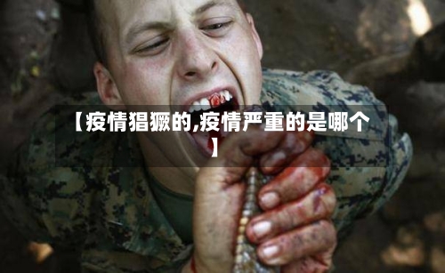 【疫情猖獗的,疫情严重的是哪个】-第1张图片