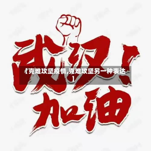 【克难攻坚疫情,克难攻坚另一种表达】-第3张图片