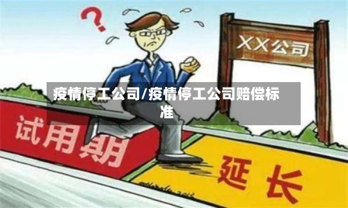疫情停工公司/疫情停工公司赔偿标准-第1张图片