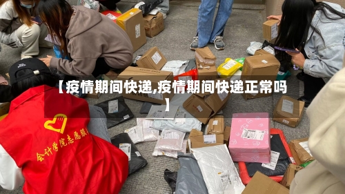 【疫情期间快递,疫情期间快递正常吗】-第3张图片