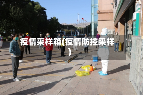 疫情采样箱(疫情防控采样)-第3张图片