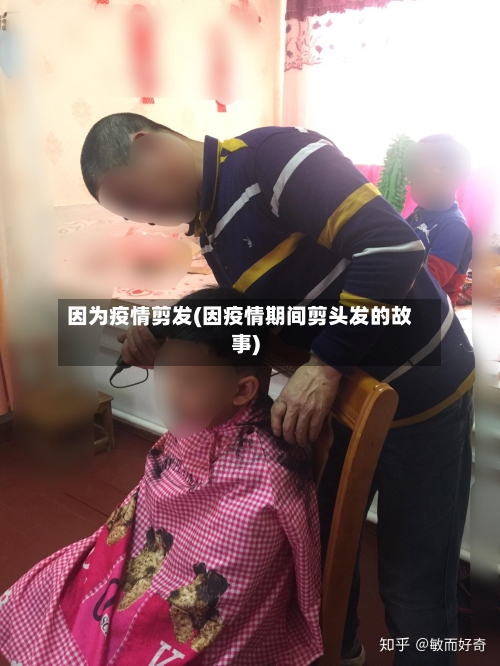 因为疫情剪发(因疫情期间剪头发的故事)-第2张图片