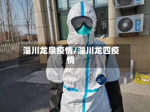 淄川龙泉疫情/淄川龙四疫情-第1张图片