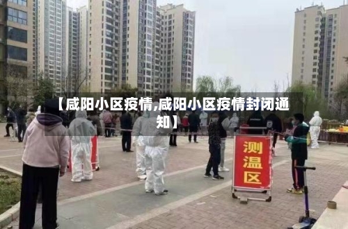 【咸阳小区疫情,咸阳小区疫情封闭通知】-第1张图片