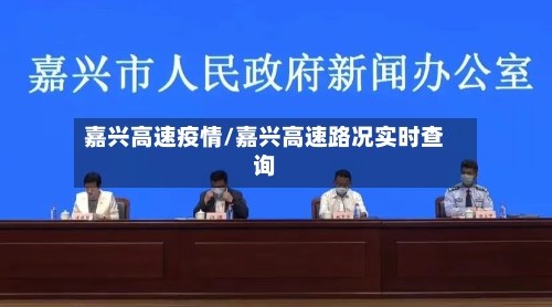嘉兴高速疫情/嘉兴高速路况实时查询-第1张图片