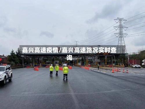 嘉兴高速疫情/嘉兴高速路况实时查询-第2张图片