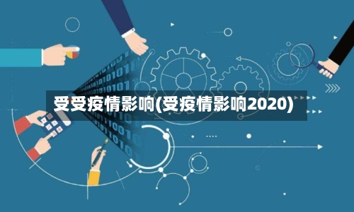 受受疫情影响(受疫情影响2020)-第1张图片