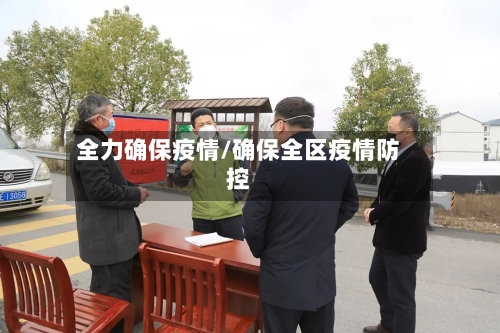 全力确保疫情/确保全区疫情防控-第1张图片