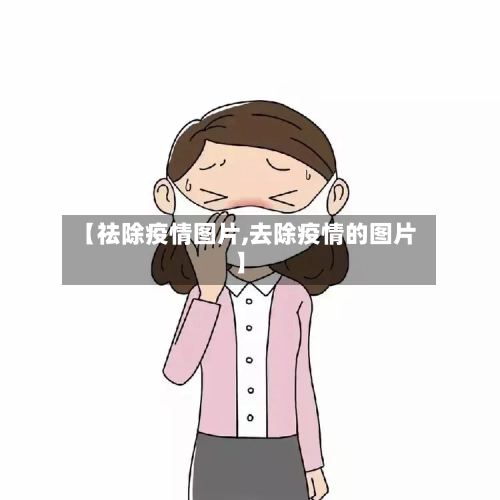 【祛除疫情图片,去除疫情的图片】-第1张图片