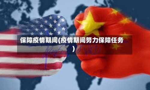 保障疫情期间(疫情期间努力保障任务)-第2张图片