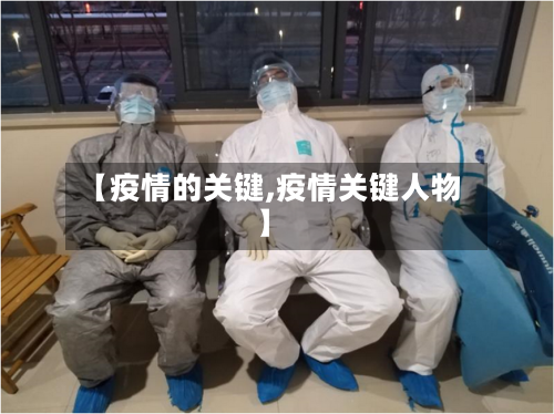 【疫情的关键,疫情关键人物】-第1张图片