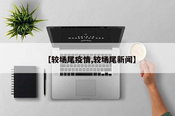 【较场尾疫情,较场尾新闻】