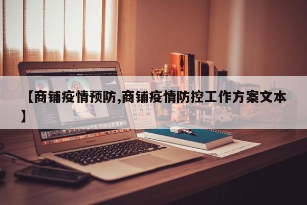 【商铺疫情预防,商铺疫情防控工作方案文本】