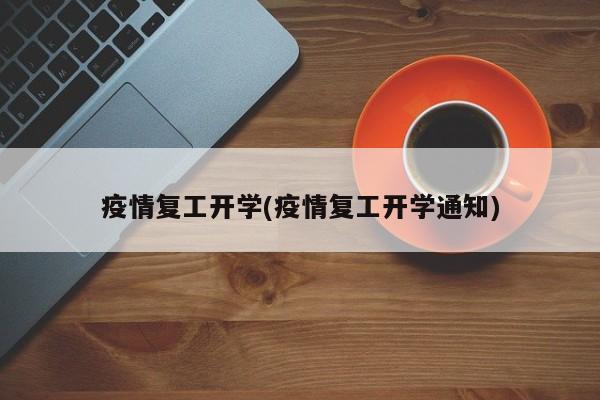 疫情复工开学(疫情复工开学通知)