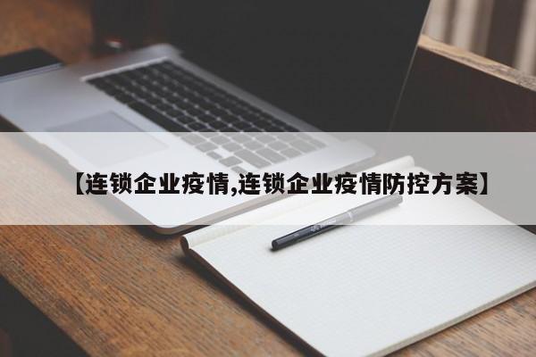 【连锁企业疫情,连锁企业疫情防控方案】