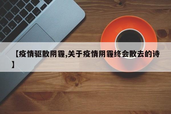 【疫情驱散阴霾,关于疫情阴霾终会散去的诗】