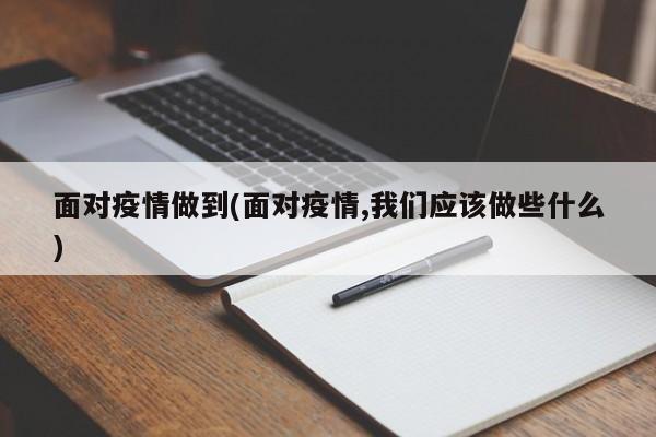 面对疫情做到(面对疫情,我们应该做些什么)
