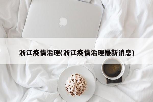 浙江疫情治理(浙江疫情治理最新消息)
