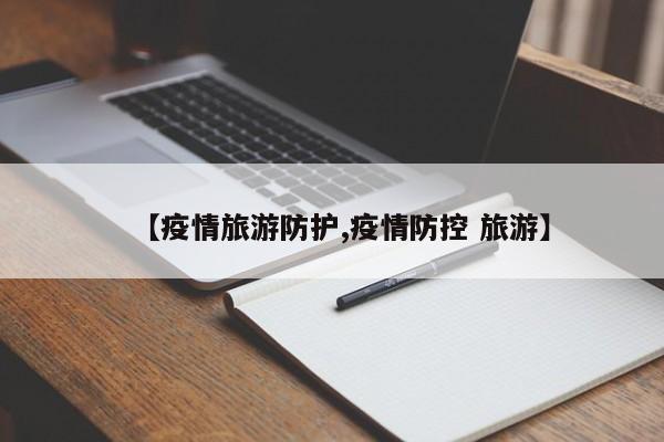 【疫情旅游防护,疫情防控 旅游】