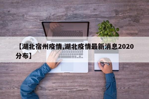 【湖北宿州疫情,湖北疫情最新消息2020分布】
