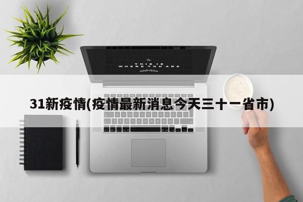 31新疫情(疫情最新消息今天三十一省市)