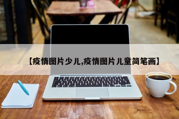 【疫情图片少儿,疫情图片儿童简笔画】