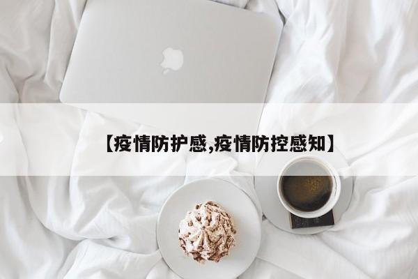 【疫情防护感,疫情防控感知】