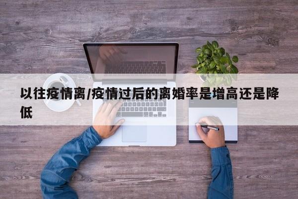 以往疫情离/疫情过后的离婚率是增高还是降低