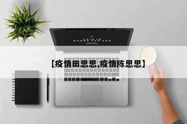 【疫情田思思,疫情陈思思】