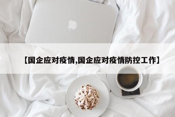 【国企应对疫情,国企应对疫情防控工作】