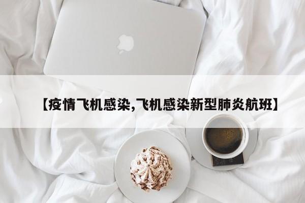 【疫情飞机感染,飞机感染新型肺炎航班】