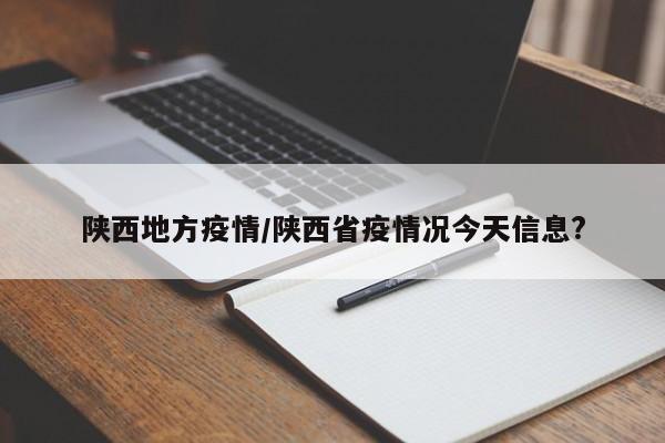陕西地方疫情/陕西省疫情况今天信息?