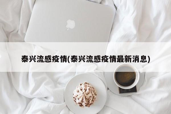 泰兴流感疫情(泰兴流感疫情最新消息)