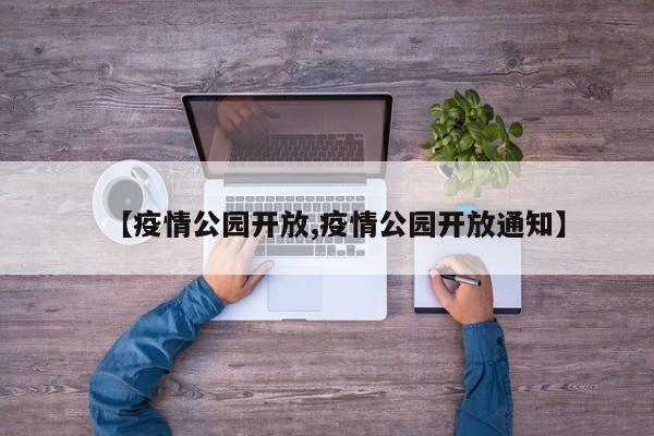【疫情公园开放,疫情公园开放通知】