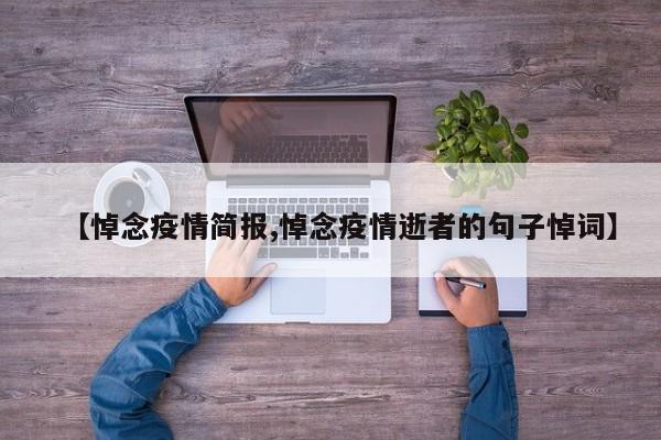 【悼念疫情简报,悼念疫情逝者的句子悼词】