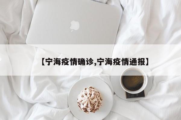 【宁海疫情确诊,宁海疫情通报】