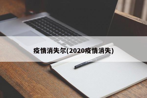 疫情消失尔(2020疫情消失)
