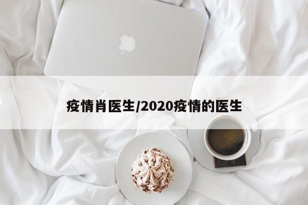 疫情肖医生/2020疫情的医生