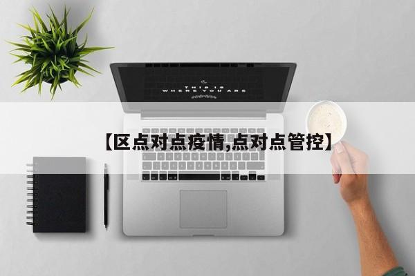 【区点对点疫情,点对点管控】