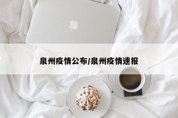 泉州疫情公布/泉州疫情速报