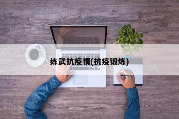 练武抗疫情(抗疫锻炼)