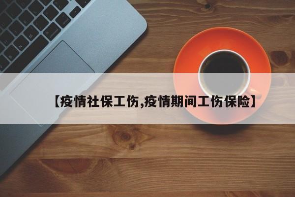 【疫情社保工伤,疫情期间工伤保险】