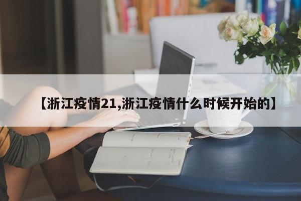【浙江疫情21,浙江疫情什么时候开始的】