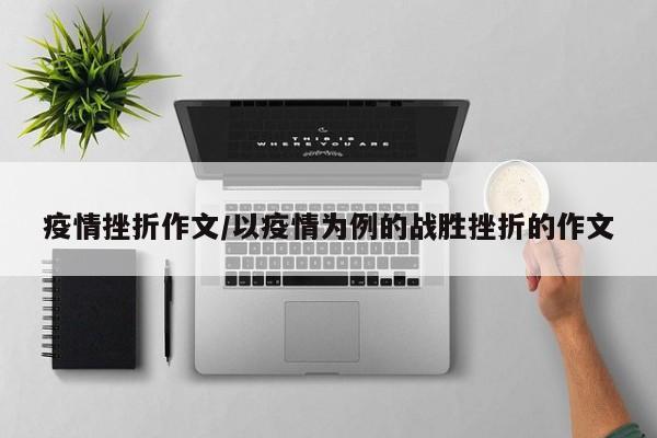 疫情挫折作文/以疫情为例的战胜挫折的作文