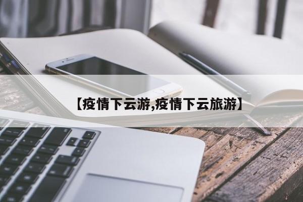 【疫情下云游,疫情下云旅游】